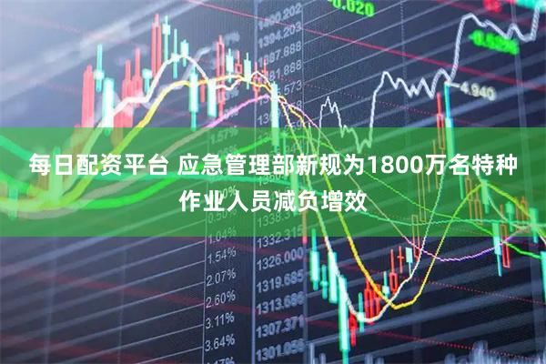 每日配资平台 应急管理部新规为1800万名特种作业人员减负增效
